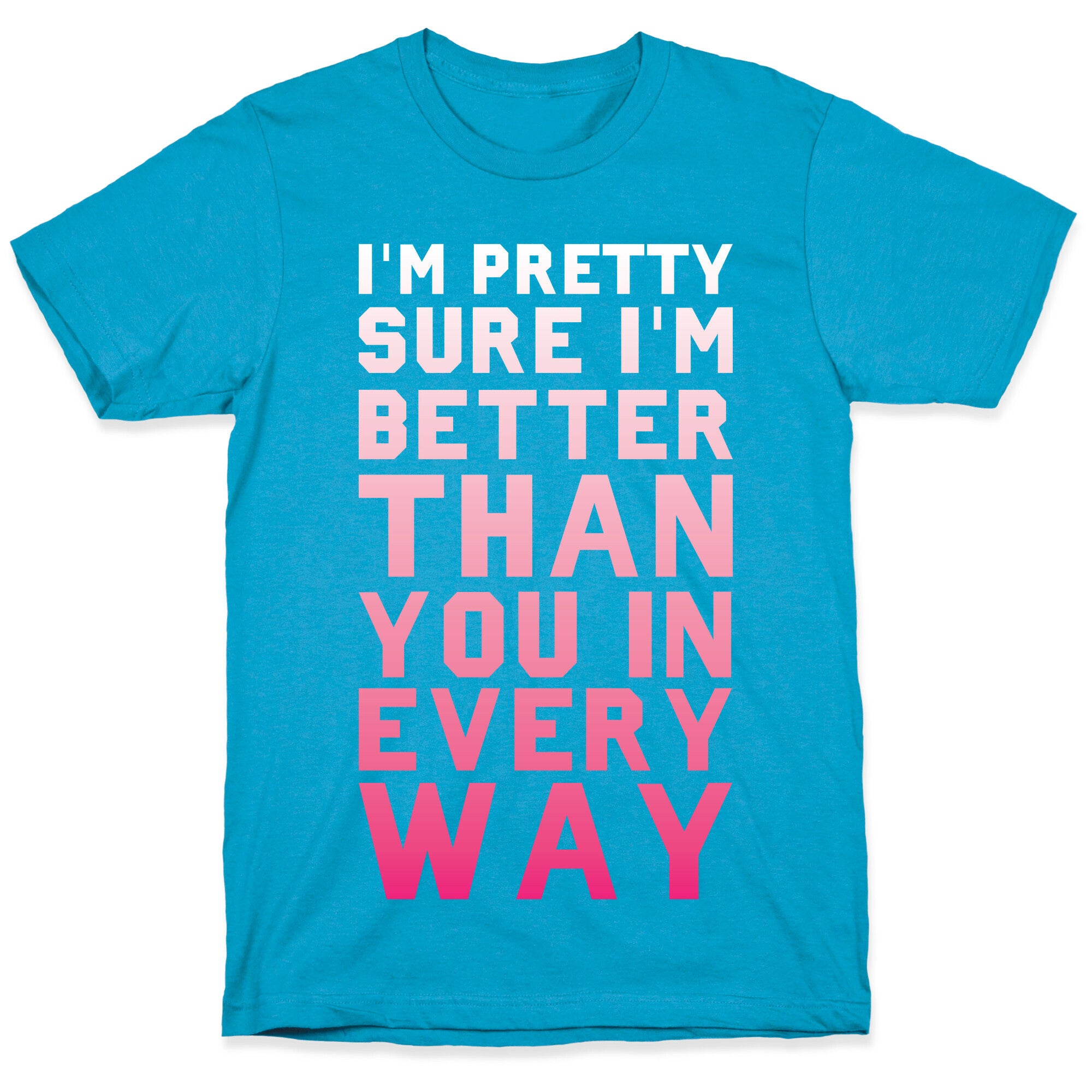 I'm Pretty Sure I'm Better Than You In Every Way Unisex Triblend Tee